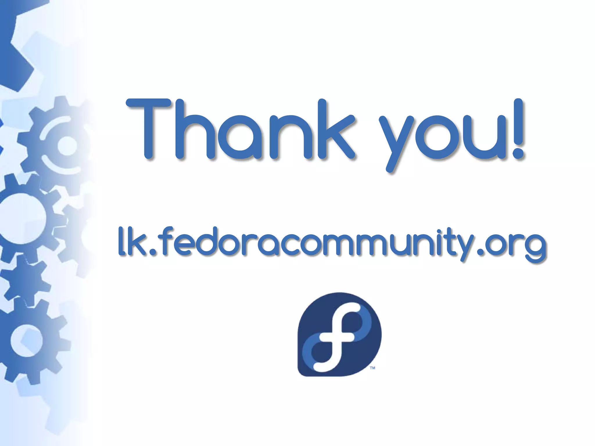 Thank you!
lk.fedoracommunity.org
 