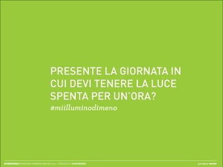 PRESENTE LA GIORNATA IN
                                     CUI DEVI TENERE LA LUCE
                                     SPENTA PER UN’ORA?
                                     #miilluminodimeno




ECODESIGN//REDESIGN LAMPADA IKEA // merc. 17/04/2013 // ISIAFIRENZE   greenpeas
 
