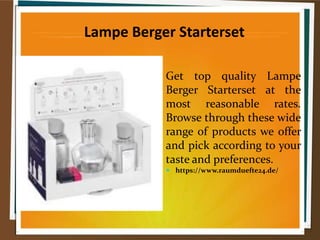 Get top quality Lampe
Berger Starterset at the
most reasonable rates.
Browse through these wide
range of products we offer
and pick according to your
taste and preferences.
 https://www.raumduefte24.de/
Lampe Berger Starterset
 