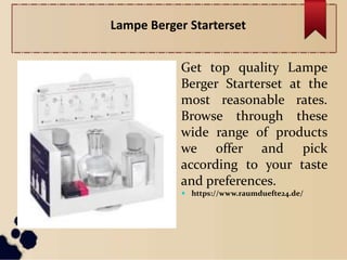 Get top quality Lampe
Berger Starterset at the
most reasonable rates.
Browse through these
wide range of products
we offer and pick
according to your taste
and preferences.
 https://www.raumduefte24.de/
Lampe Berger Starterset
 