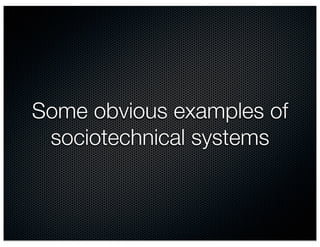 Some obvious examples of
 sociotechnical systems
 
