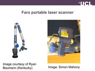 Faro portable laser scanner 
Image: Simon Mahony 
Image courtesy of Ryan 
Baumann (Kentucky) 
 
