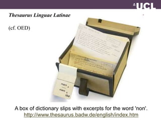 Thesaurus Linguae Latinae 
(cf. OED) 
A box of dictionary slips with excerpts for the word 'non'. 
http://www.thesaurus.badw.de/english/index.htm 
 