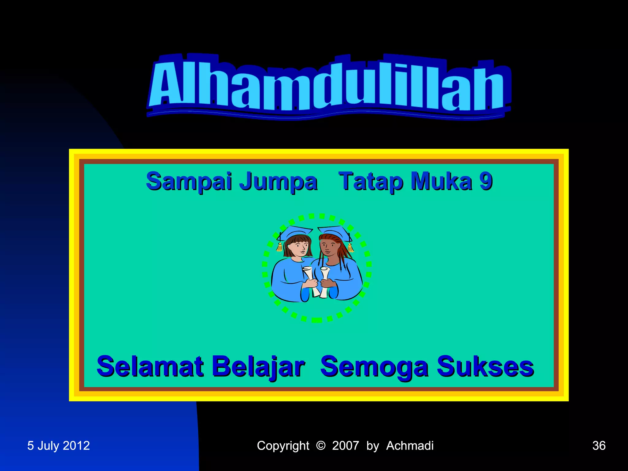 Sampai Jumpa Tatap Muka 9




              Selamat Belajar Semoga Sukses

5 July 2012              Copyright © 2007 by Achmadi   36
 