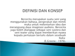 Bercerita merupakan suatu seni yang
menggunakan bahasa, pergerakan dan mimik
           muka untuk melontarkan idea dan
me...