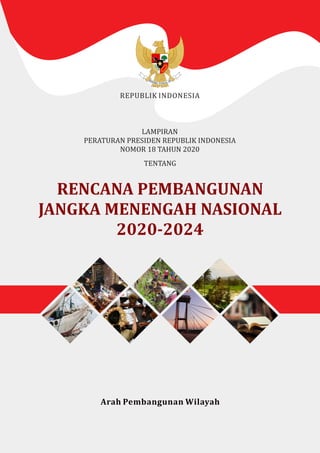 LAMPIRAN
PERATURAN PRESIDEN REPUBLIK INDONESIA
NOMOR 18 TAHUN 2020
TENTANG
RENCANA PEMBANGUNAN
JANGKA MENENGAH NASIONAL
2020-2024
REPUBLIK INDONESIA
Arah Pembangunan Wilayah
 