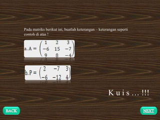 Pada matriks berikut ini, buatlah keterangan – keterangan seperti
contoh di atas !
K u i s … !!!
 