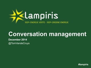 Conversation management 
December 2014 
@TomVandeCruys 
#lampiris 
 