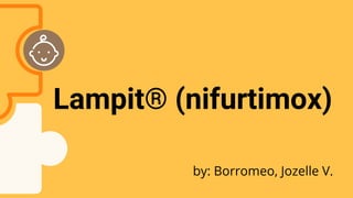 Lampit® (nifurtimox)
by: Borromeo, Jozelle V.
 