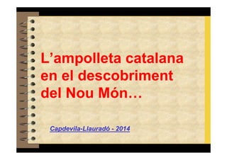 L’ampolleta catalana 
en el descobriment 
del Nou Món… 
Capdevila-Llauradó - 2014 
 