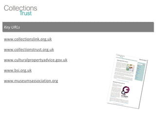 Key URLs www.collectionslink.org.uk www.collectionstrust.org.uk www.culturalpropertyadvice.gov.uk www.bsi.org.uk www.museumsassociation.org 