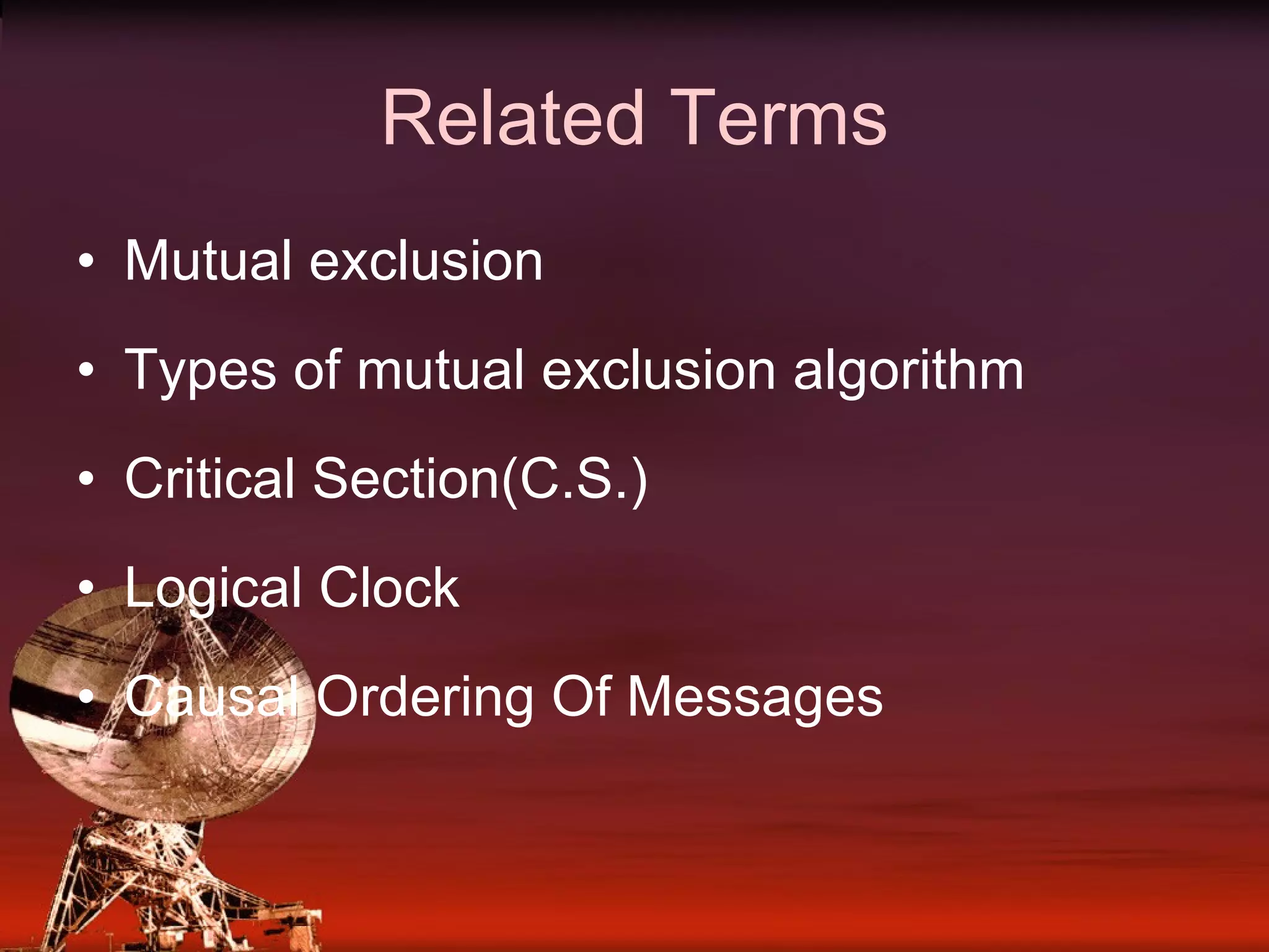 Related Terms Mutual exclusion Types of mutual exclusion algorithm Critical Section(C.S.) Logical Clock Causal Ordering Of Messages