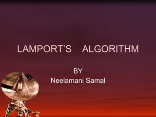 LAMPORT’S  ALGORITHM BY Neelamani Samal 