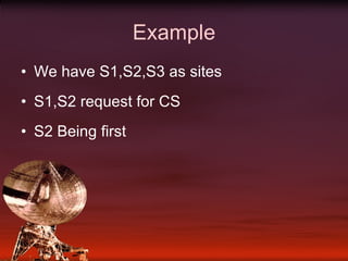 Example We have S1,S2,S3 as sites S1,S2 request for CS S2 Being first 