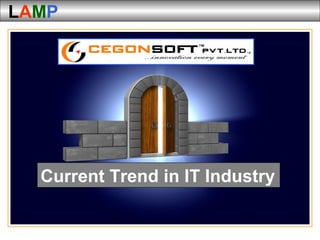 LAMP

Current Trend in IT Industry

 