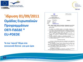 ΄Ιδρυση 01/09/2011 Ομάδας Ευρωπαϊκών  Προγραμμάτων  ΟΕΠ-ΠΔΕΔΕ  *  EU-PDEDE Το πιο ‘καυτό’ θέμα στα  κοινωνικά δίκτυα  για μια ώρα 