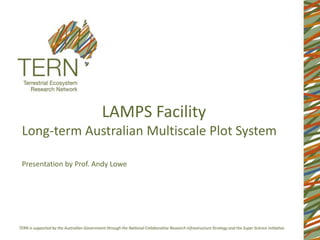 					LAMPS FacilityLong-term Australian Multiscale Plot System Presentation by Prof. Andy Lowe 