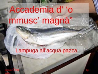 Lampuga all’acqua pazza monsù  Tina  by  Aflo “ Accademia d’ ‘o mmusc’ magnà” 