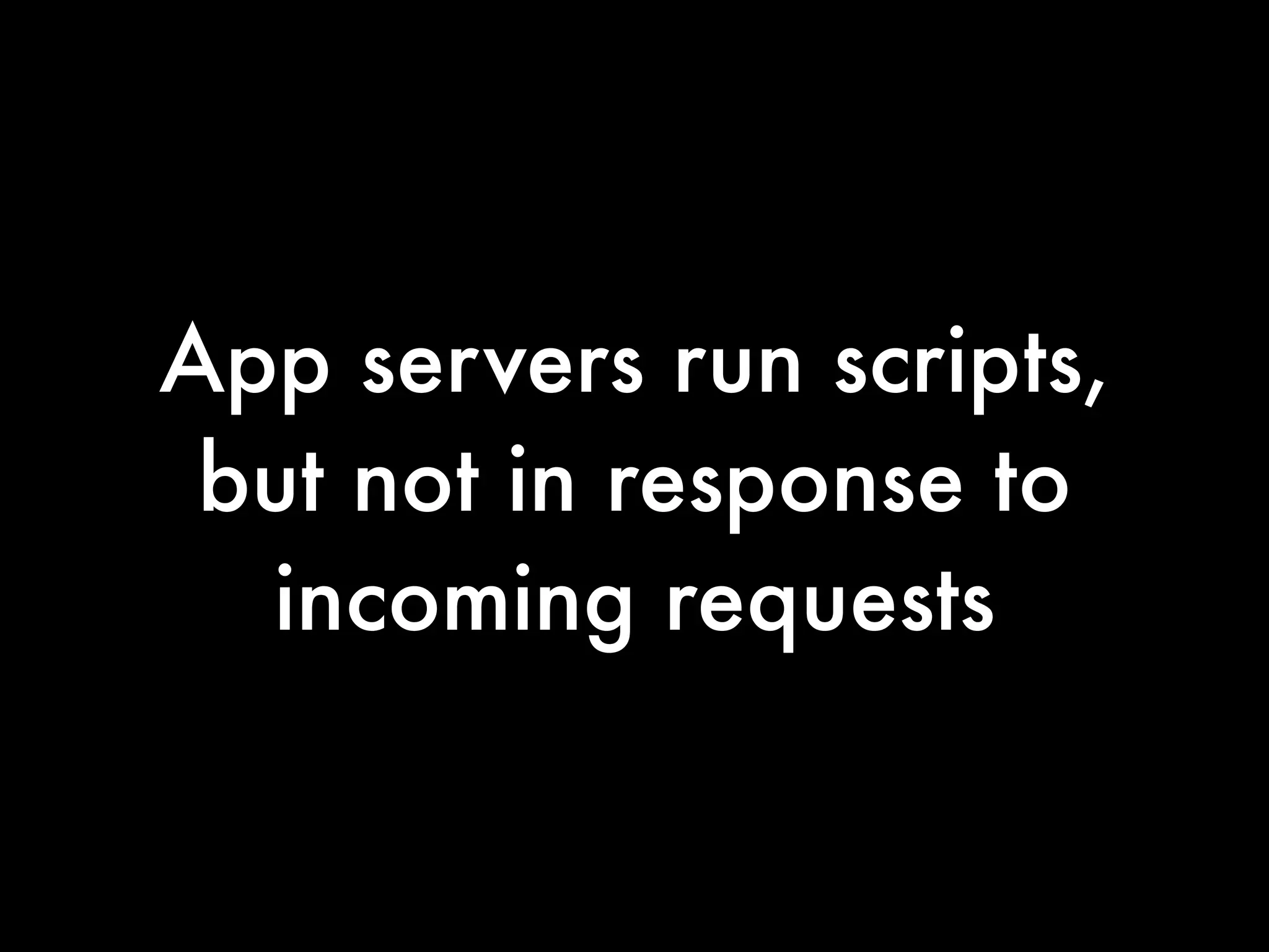 App servers run scripts,
 but not in response to
  incoming requests
 