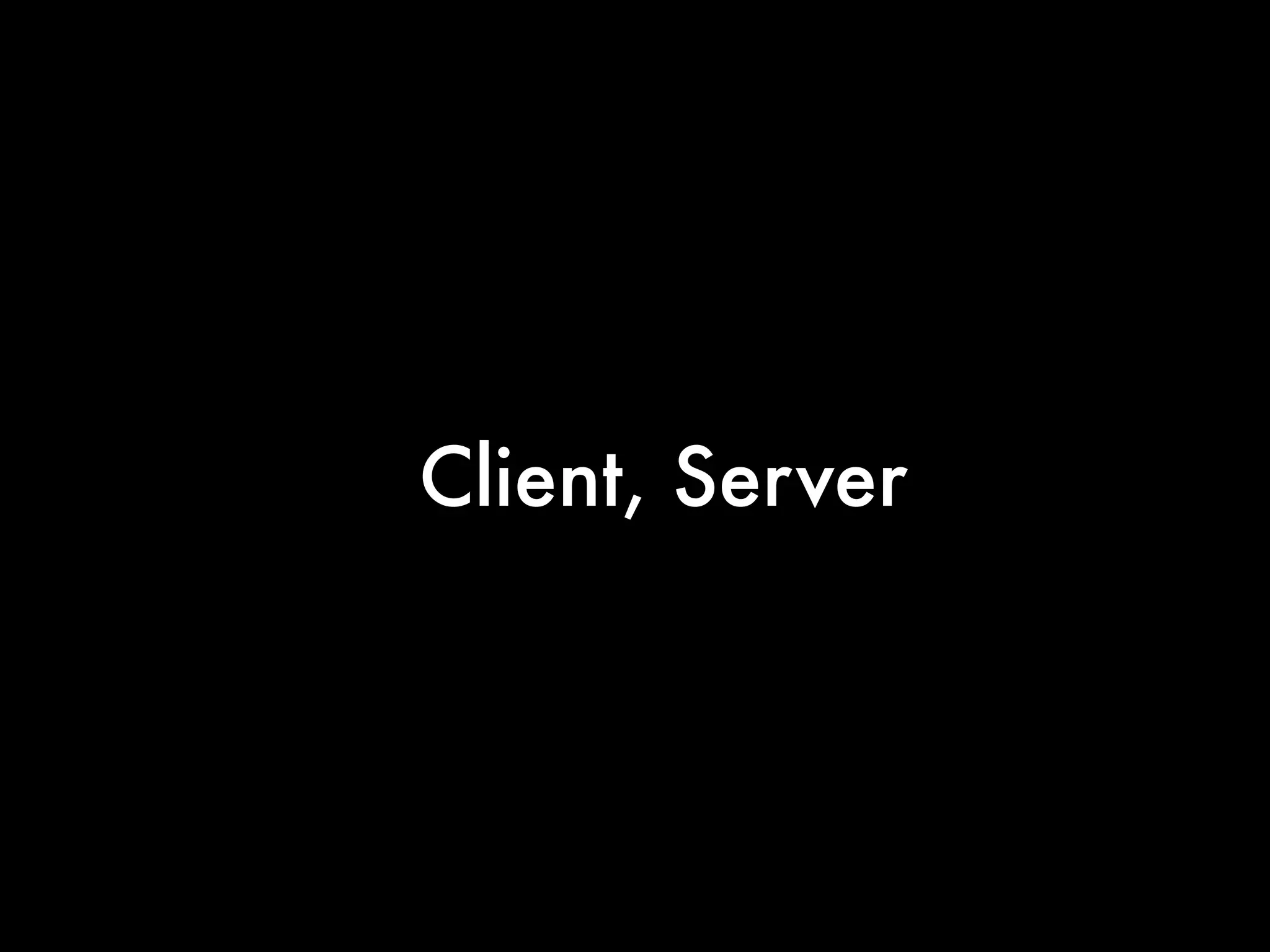 Client, Server
 