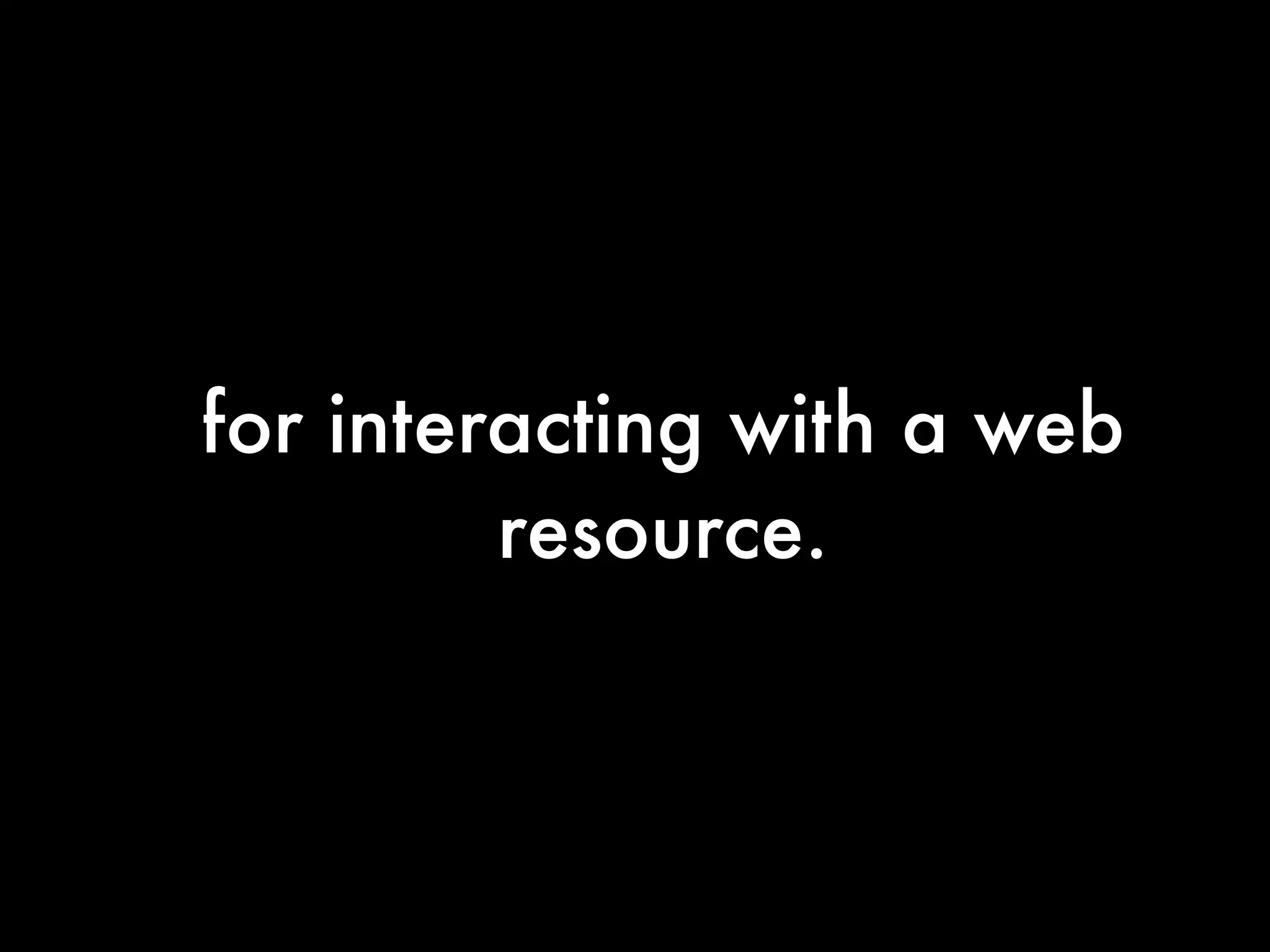 for interacting with a web
         resource.
 