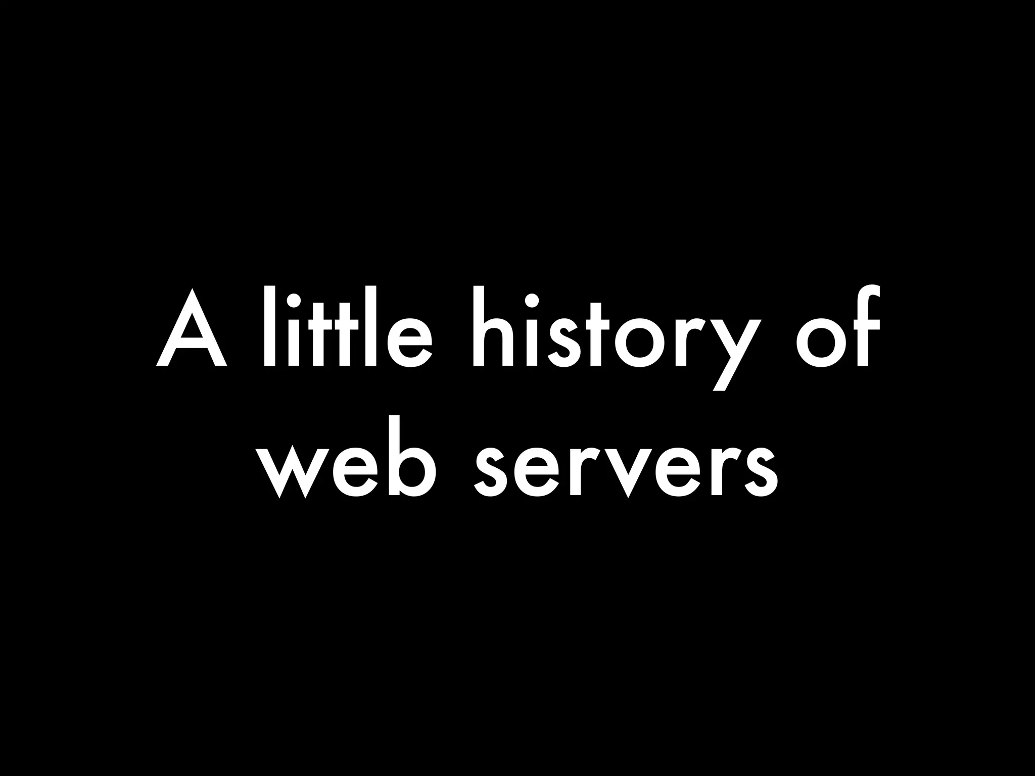 A little history of
  web servers
 
