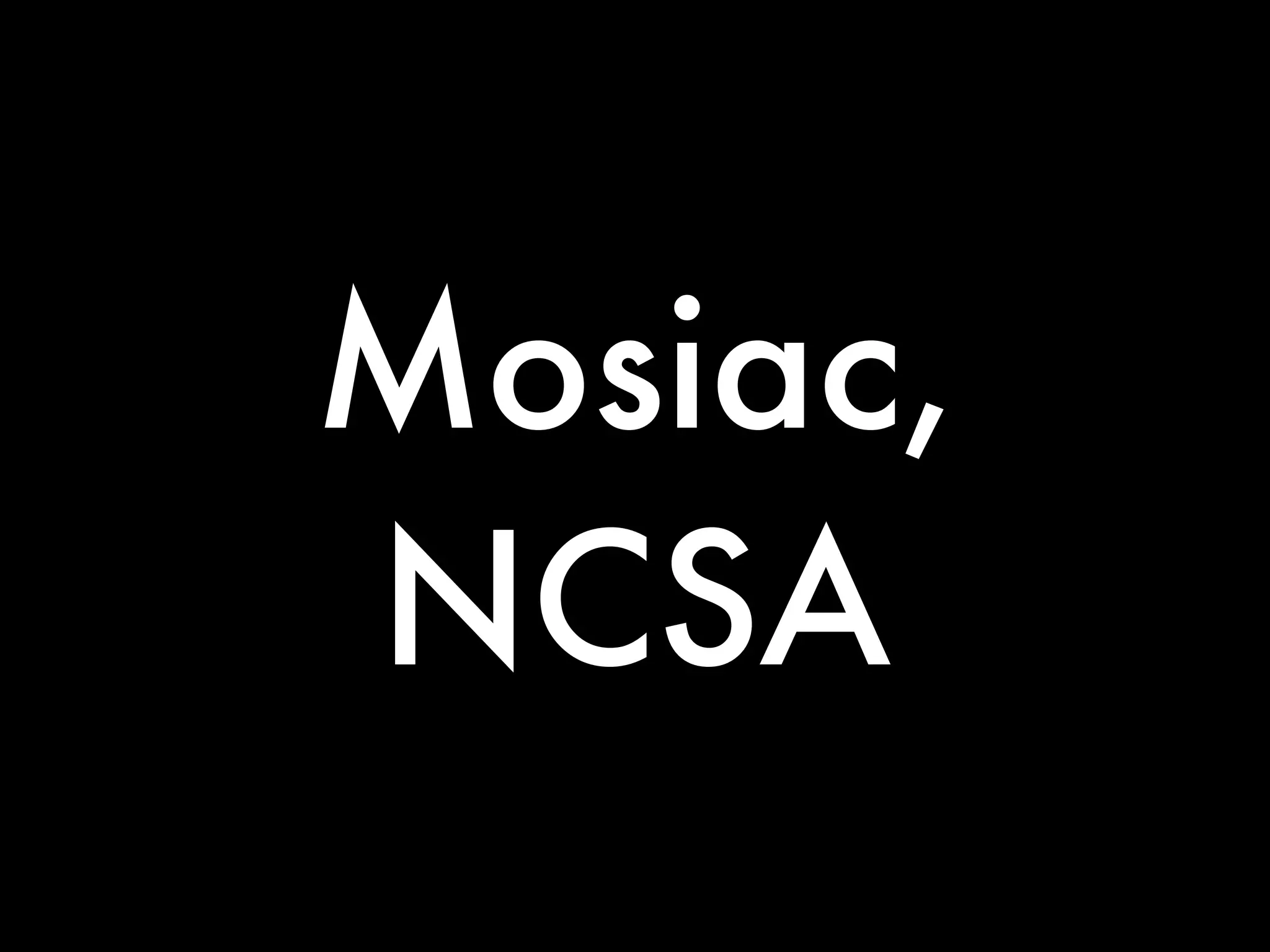 Mosiac,
NCSA
 
