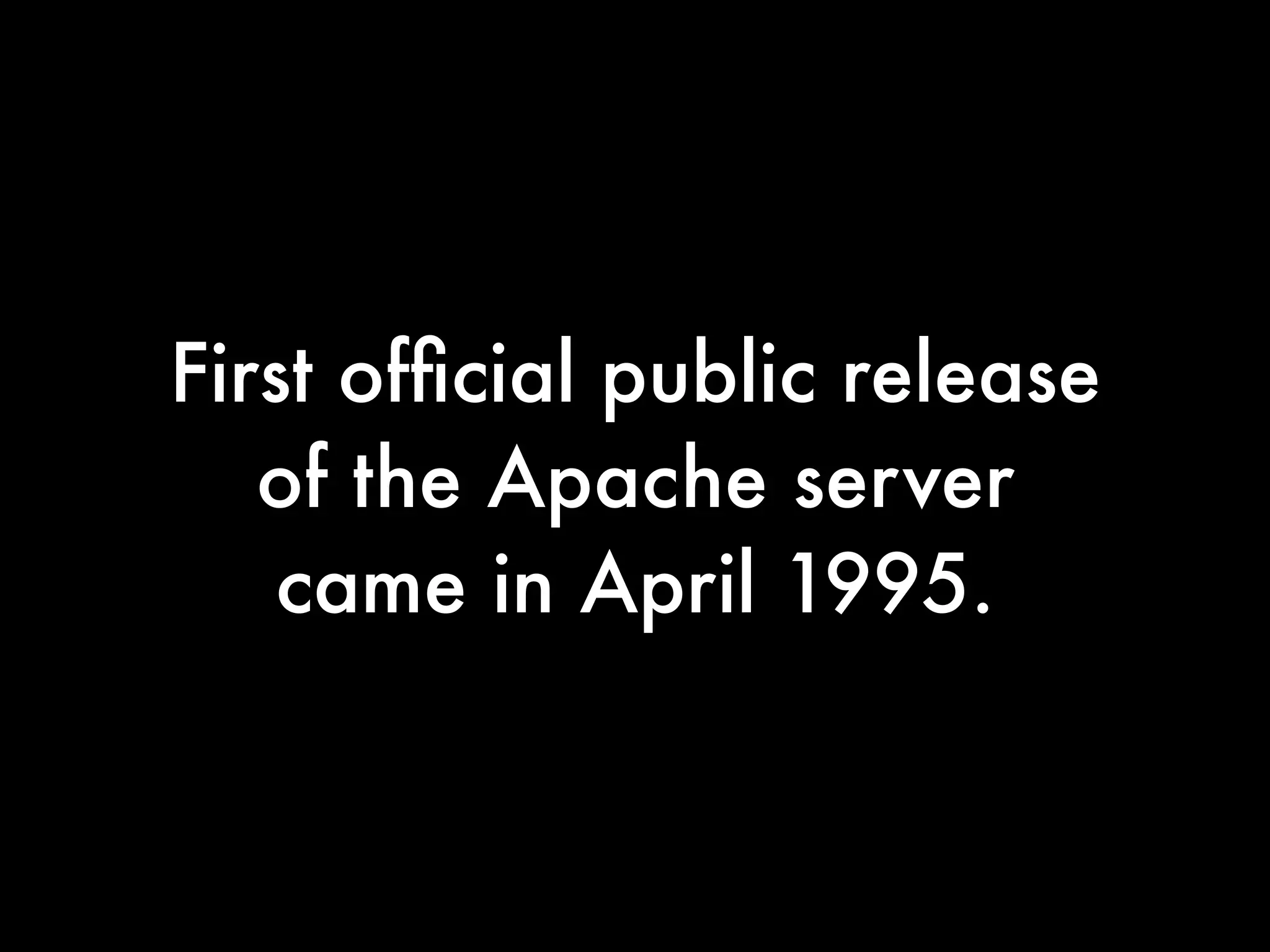 First ofﬁcial public release
   of the Apache server
    came in April 1995.
 