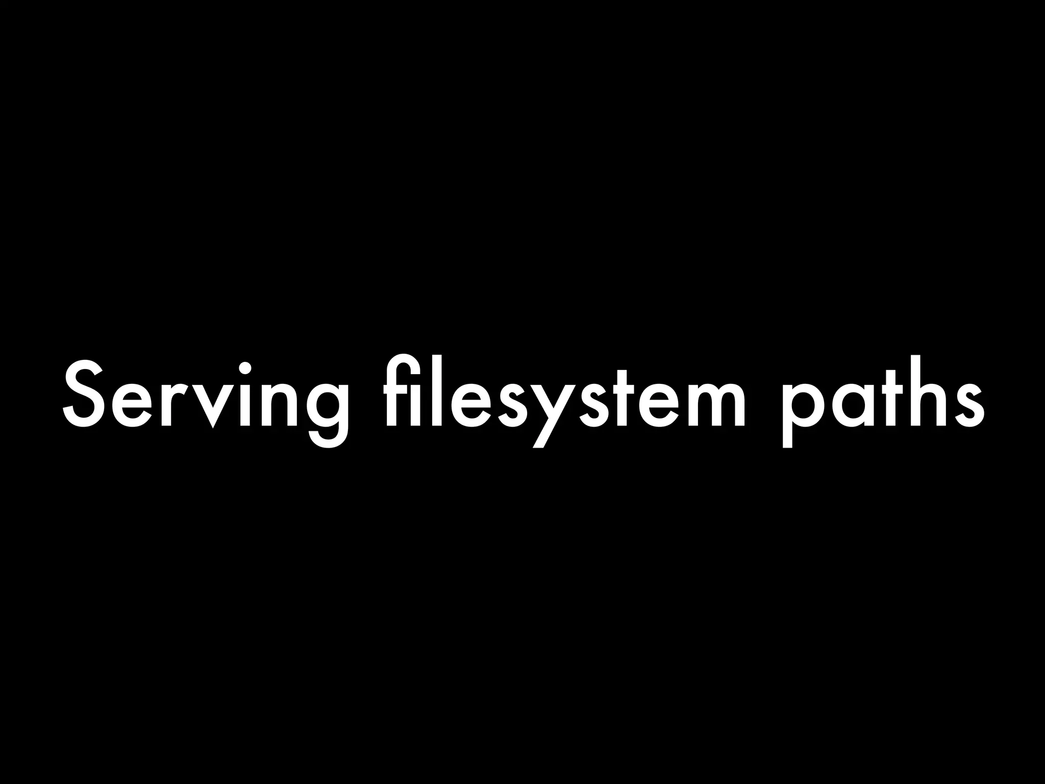 Serving ﬁlesystem paths
 