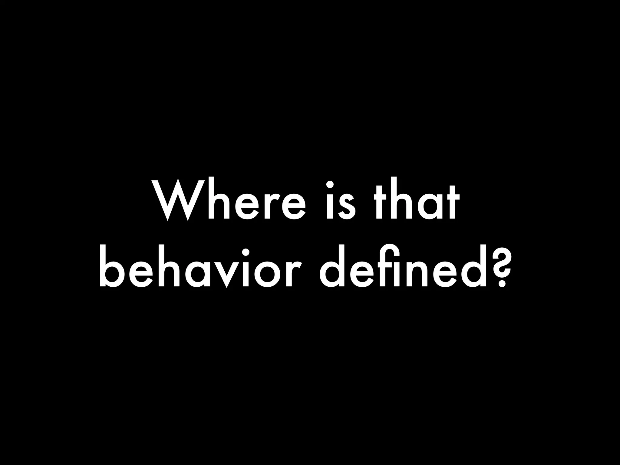 Where is that
behavior deﬁned?
 