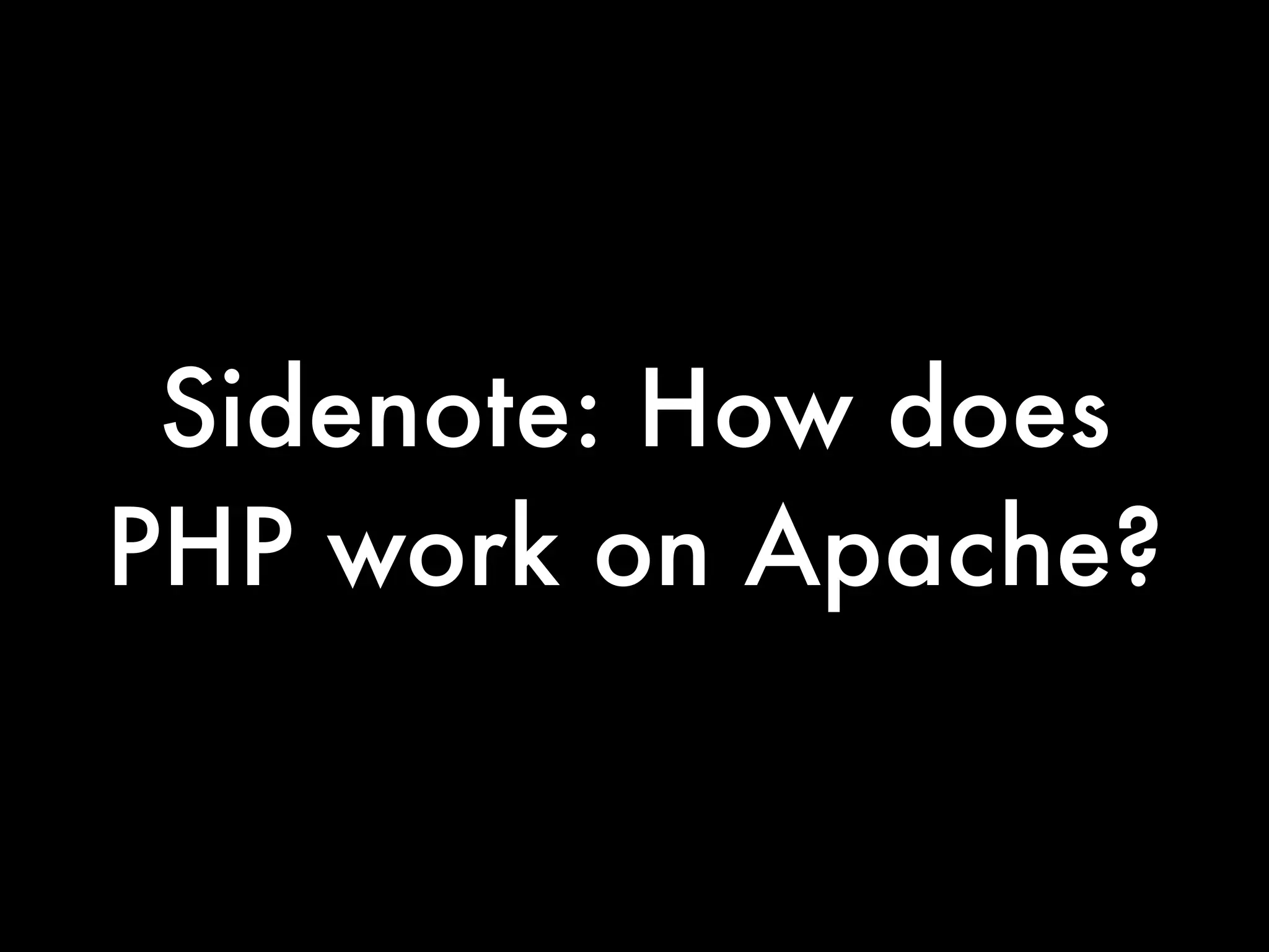 Sidenote: How does
PHP work on Apache?
 