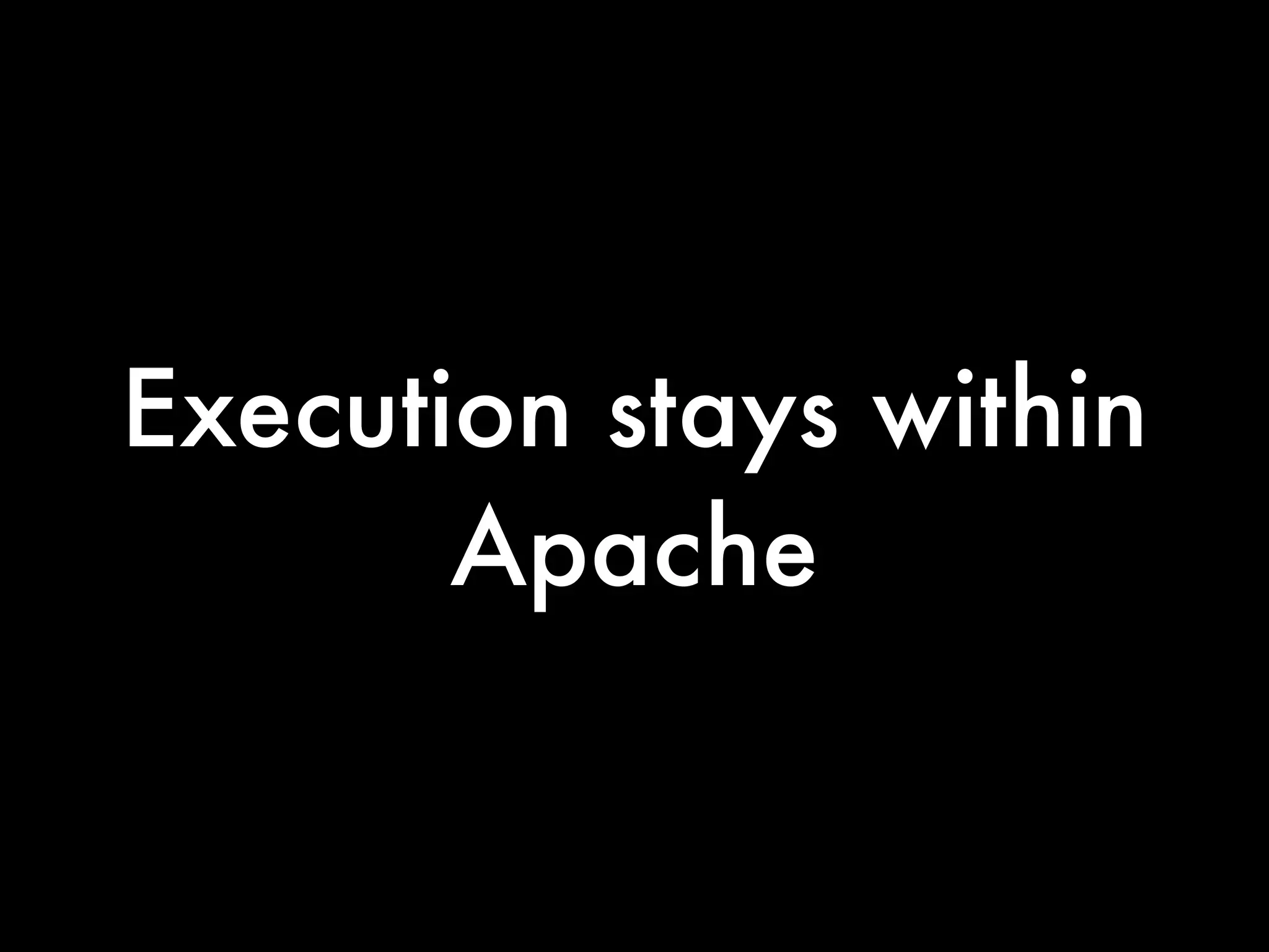 Execution stays within
       Apache
 