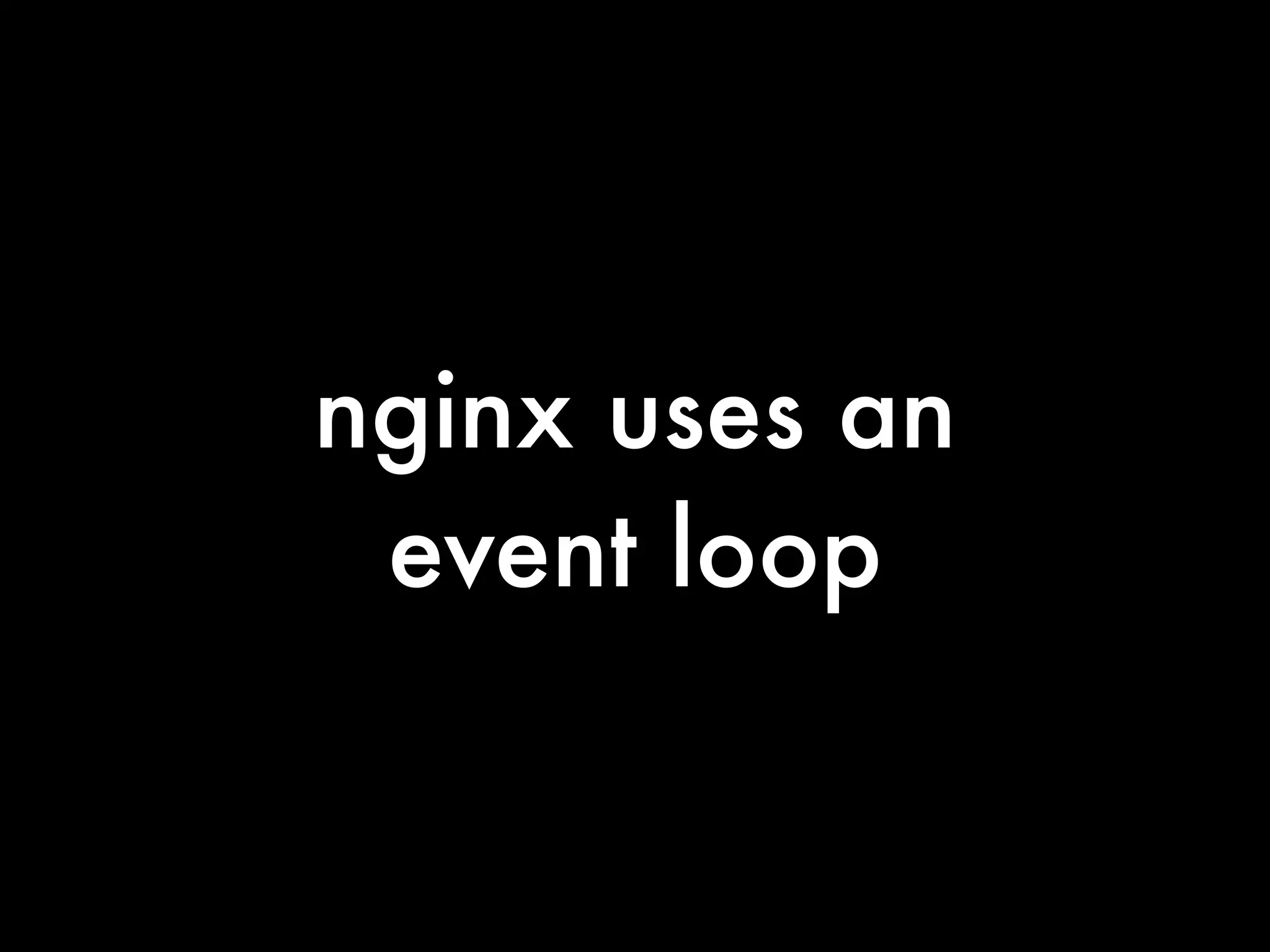 nginx uses an
 event loop
 