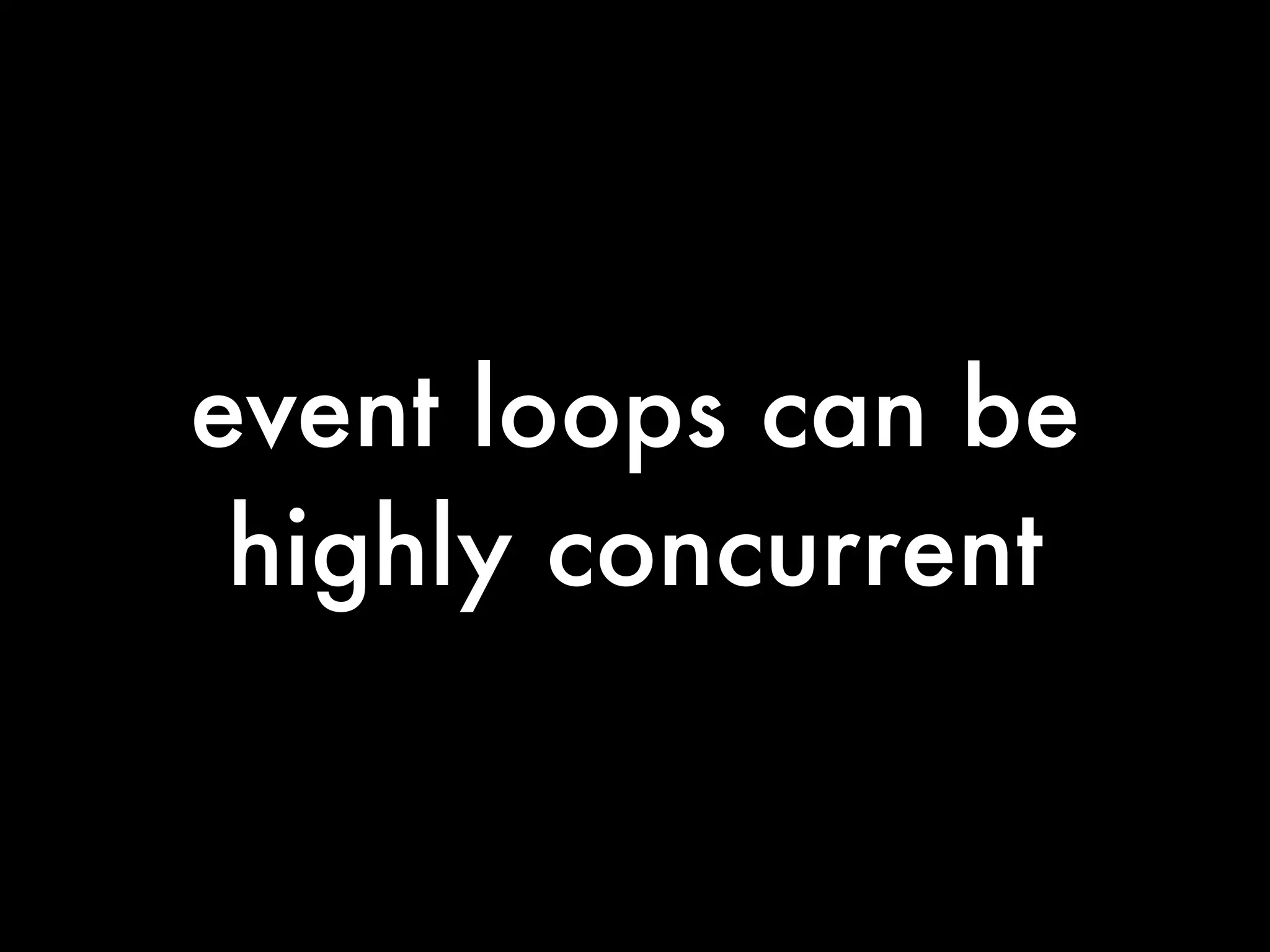 event loops can be
 highly concurrent
 