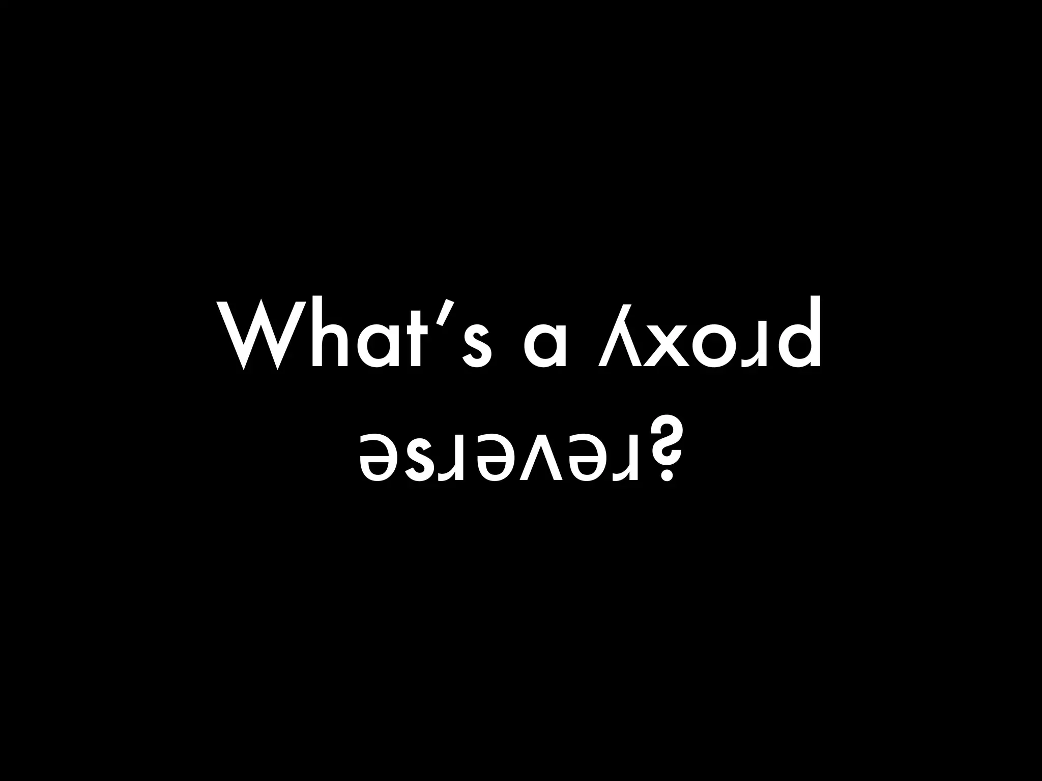 What’s a ʎxoɹd
  ǝsɹǝʌǝɹ?
 
