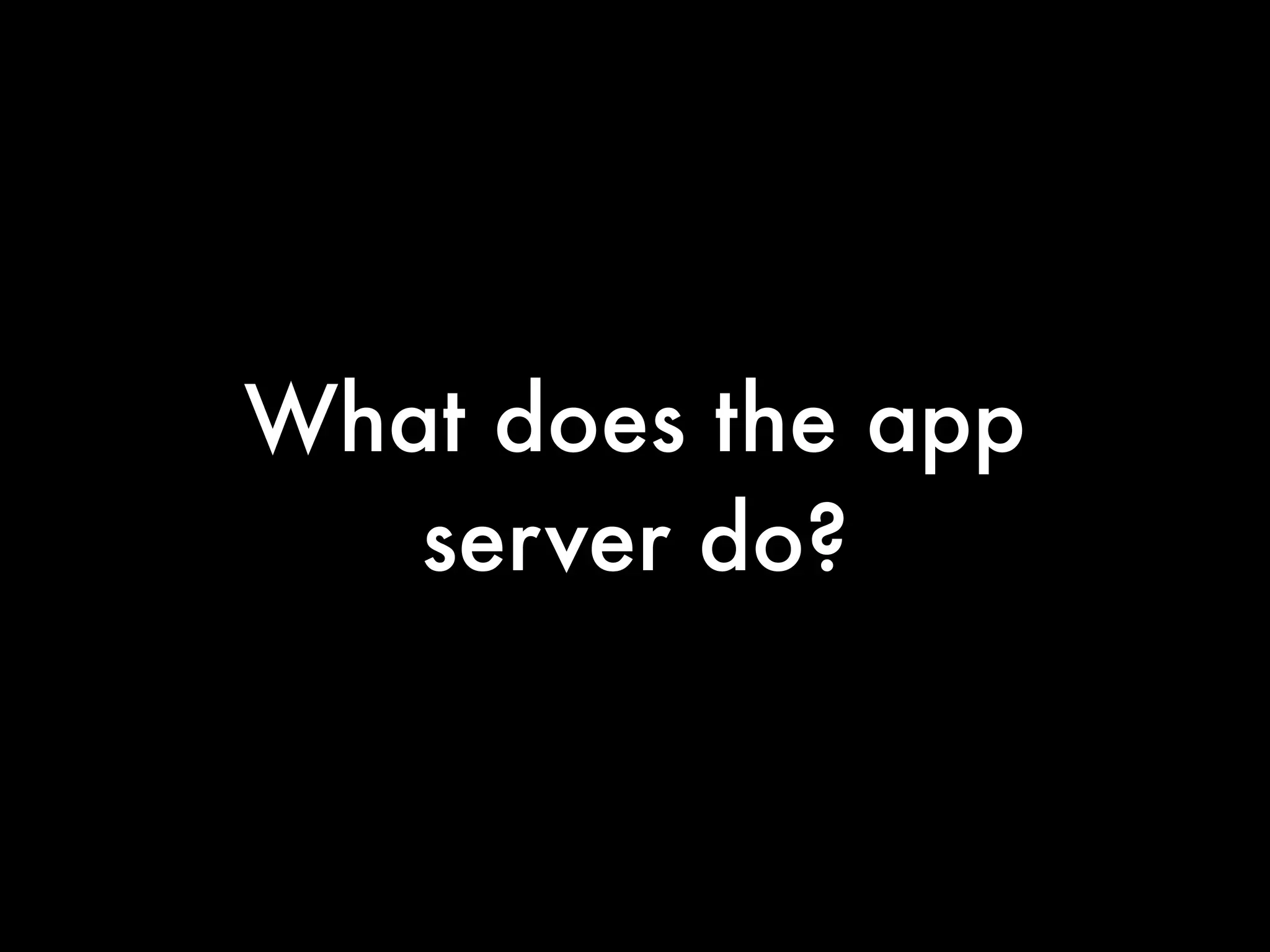 What does the app
   server do?
 