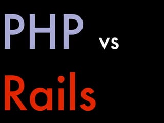 PHP vs
Rails
 