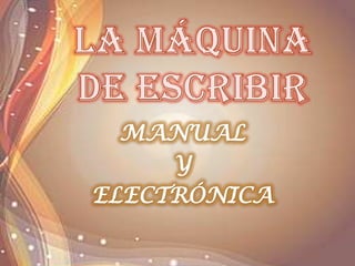 LA MÁQUINA DE ESCRIBIR MANUAL  Y ELECTRÓNICA 