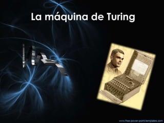 La máquina de Turing
 