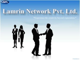 Lamrin Network Pvt. Ltd.  *Experience the creativity beyond expectation.* 
