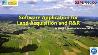 Software Application for
Land Acquisition and R&R
By SIMPRO Business Solutions Pvt. Ltd.
 