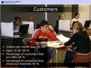 Customers <ul><li>Visitors per month app. 50 000 </li></ul><ul><li>Ages 15-30  60 % </li></ul><ul><li>Percentage of custom...