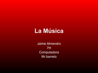 La Música Jaime Almendro 7H Computadora Mr.barreto 