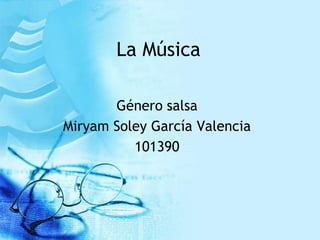 La Música Género salsa MiryamSoley García Valencia 101390 
