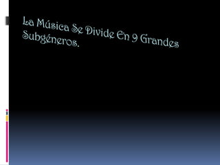 La Música Se Divide En 9 Grandes Subgéneros.,[object Object]