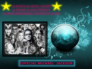 LA MÚSICA DE ANTES Y AHORA EL PASADO SE HACE PRESENTE EL CANTO GREGORIANO CONVERTIDO EN POP ESPECIAL MICHAEL  JACKSON 