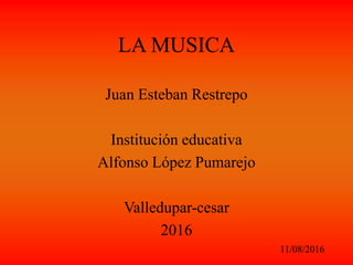 LA MUSICA
Juan Esteban Restrepo
Institución educativa
Alfonso López Pumarejo
Valledupar-cesar
2016
11/08/2016
 
