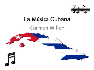 La Música Cubana
  Carmen Miller
 