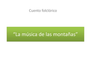 Cuento folclórico

“La música de las montañas”

 