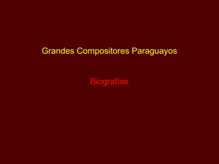Grandes Compositores Paraguayos


           Biografías
 